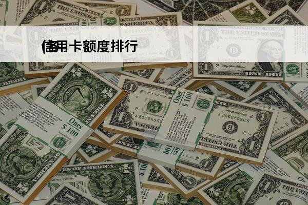 信用卡额度排行
(各银行信用卡最高额度)