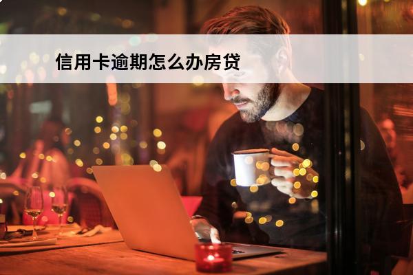 信用卡逾期怎么办房贷
(正在还房贷信用卡逾期了)