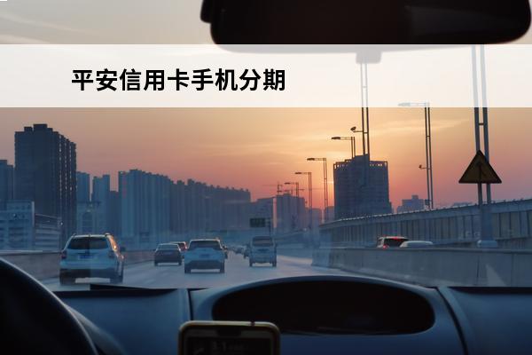 平安信用卡手机分期
 平安银行信用分期手续期分很多费用