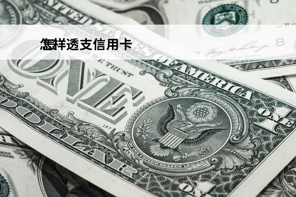 怎样透支信用卡
 怎么透支信用卡的钱