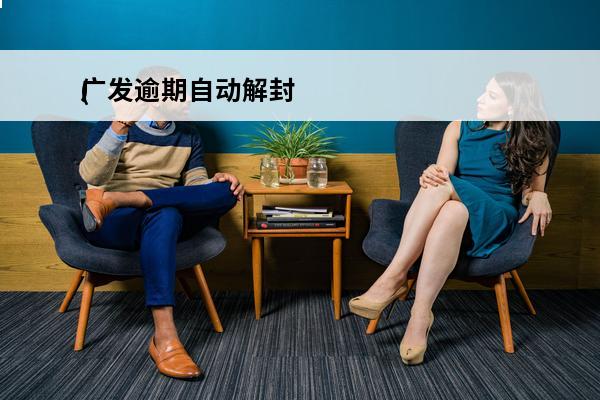 广发逾期自动解封
(广发卡解封方法)