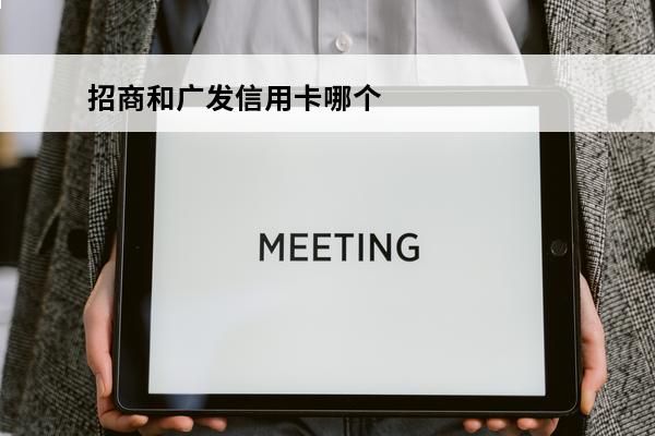 招商和广发信用卡哪个好
(广发银行和招商信用卡)