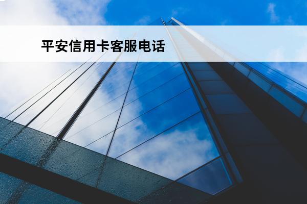 平安信用卡客服电话
(平安信用卡客服电话24小时人工服务热线)