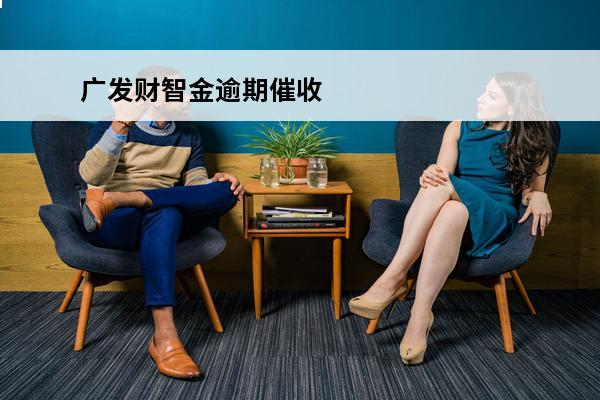 广发财智金逾期催收
(广发财智金逾期催收是真的吗)