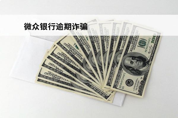 微众银行逾期诈骗
 微众银行诈骗有限公司