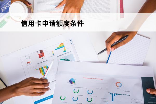 信用卡申请额度条件
 办信用卡额度怎么办才能办的高