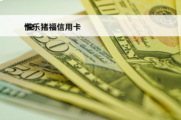 快乐猪福信用卡
 快