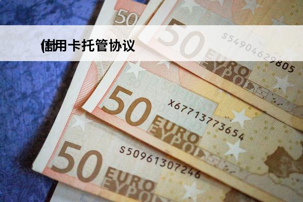 信用卡托管协议
(什么是信用卡托管)