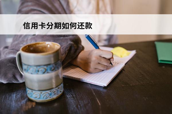 信用卡分期如何还款
 信用卡分期还款利息高吗