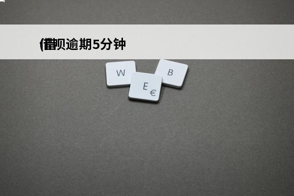 借呗逾期5分钟
(借呗逾期5小时)