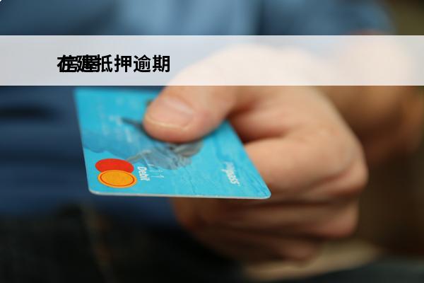 在建抵押逾期
 房屋抵押逾期后怎么办