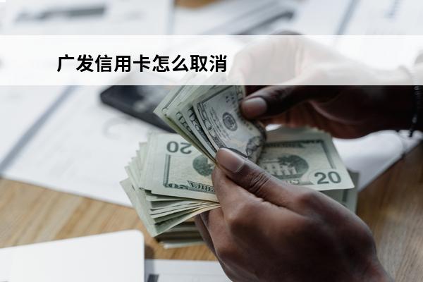 广发信用卡怎么取消
(广发信用卡怎么取消掉)