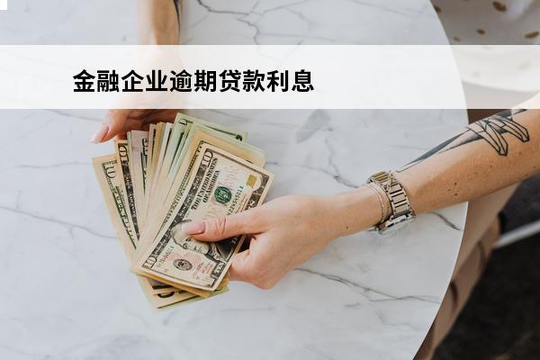 金融企业逾期贷款利息
 金融企业逾期贷款利息怎么算