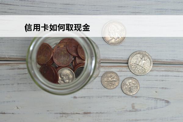 信用卡如何取现金
(信用卡如何取现金或者转账)