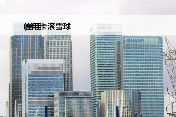 信用卡滚雪球
(信用