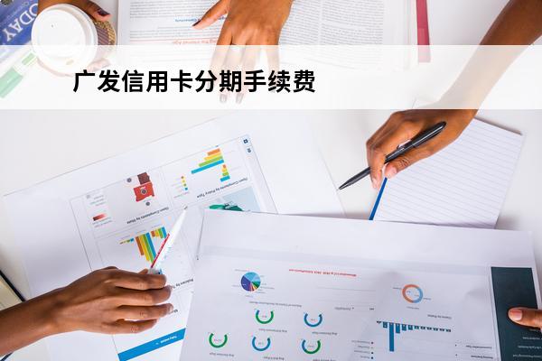 广发信用卡分期手续费
