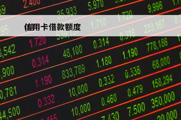 信用卡借款额度
(信用卡借款额度是多少)