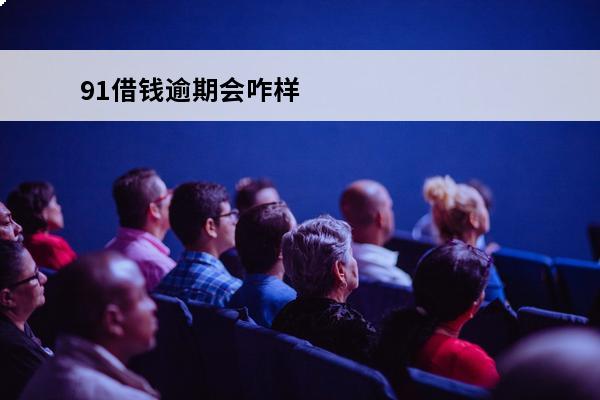 91借钱逾期会咋样
 91借款上征信吗