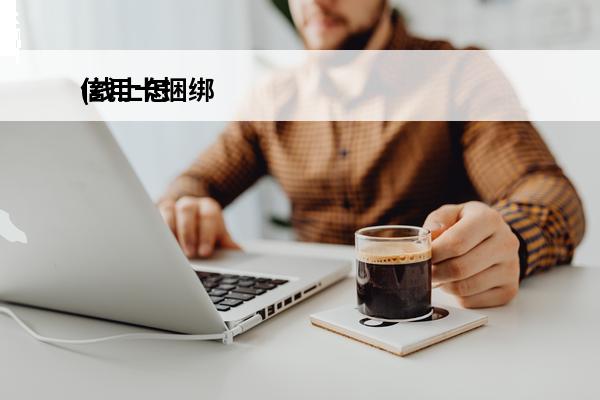 信用卡捆绑
(线上怎么办信用卡)