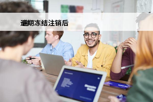 逾期冻结注销后
 逾期冻结注销后怎么处理