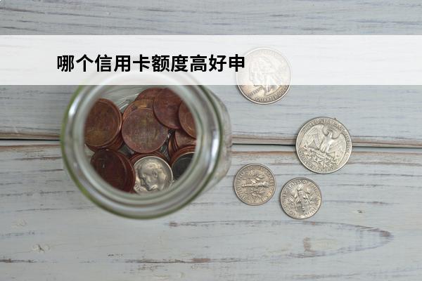 哪个信用卡额度高好申请
 哪些银行的信用卡额度高好申请