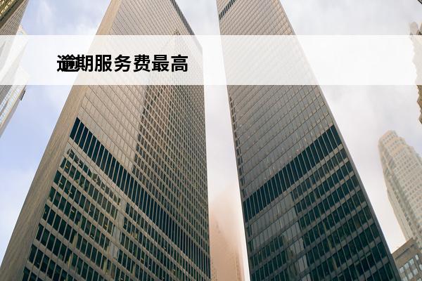 逾期服务费最高
 逾期费最高多少