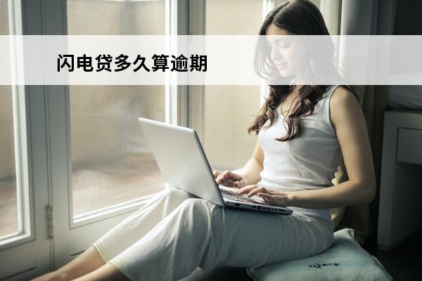 闪电贷多久算逾期
 闪电贷多久可以申请一次