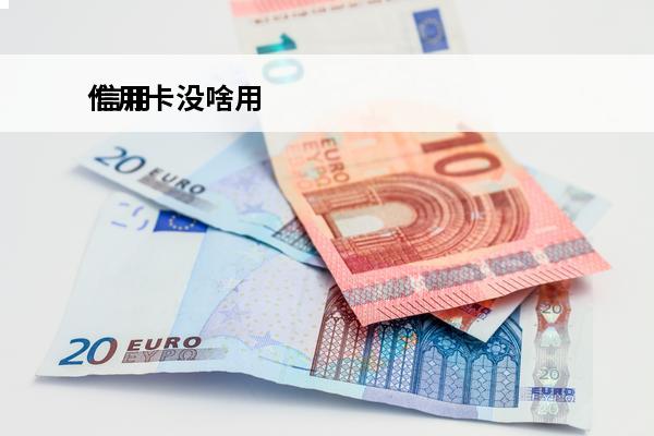 信用卡没啥用
 信用卡没啥用怎么办