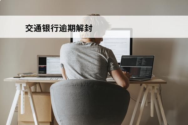 交通银行逾期解封
 交通银行逾期解封要几天