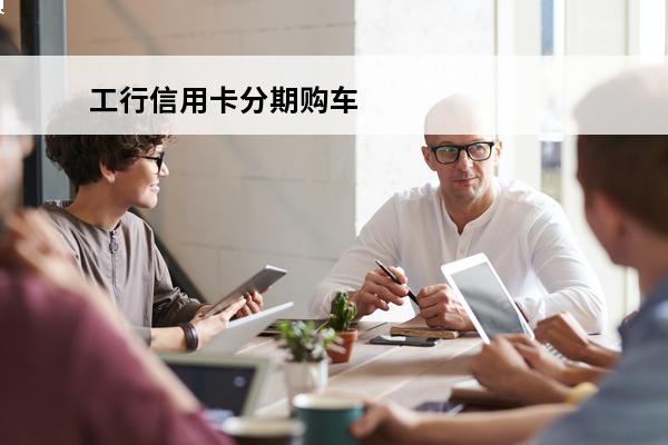 工行信用卡分期购车
(中国工商银行汽车分期专用信用卡)