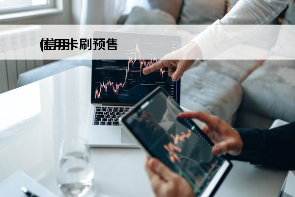 信用卡刷预售
(信用卡刷预售多长时间退回来)