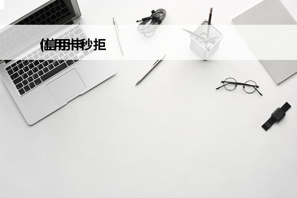 信用卡秒拒
(信用卡秒拒是什么原因)
