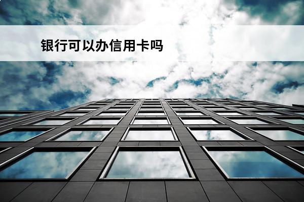 银行可以办信用卡吗
 邮政银行可以办信用卡吗
