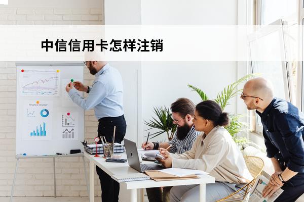 中信信用卡怎样注销
 中信信用卡办理