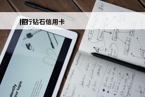 招行钻石信用卡
(招行钻石信用卡年费减免)