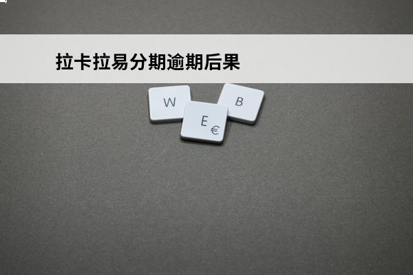拉卡拉易分期逾期后果
 拉卡拉易分期逾期第二天还有什么影响