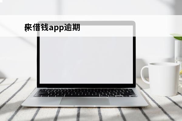 来借钱app逾期
(借钱app逾期一天会怎么样)