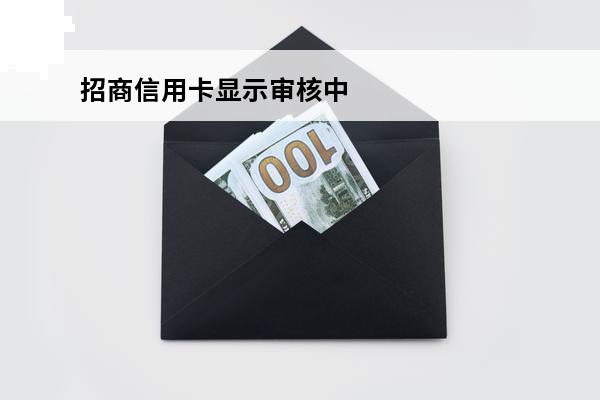 招商信用卡显示审核中
(招商行用卡审核几天)