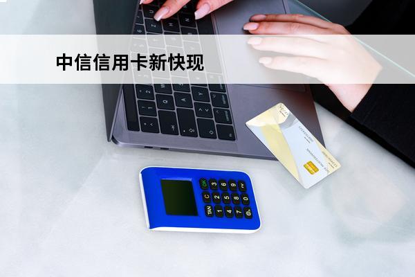 中信信用卡新快现
 中信信用卡新快现技巧