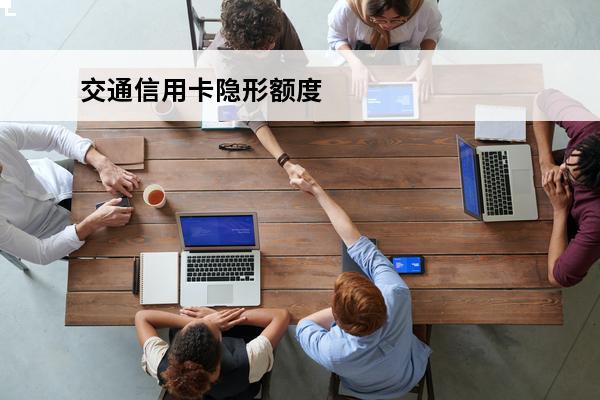 交通信用卡隐形额度
 交通信用卡隐形额度怎么查