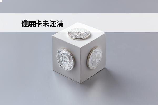 信用卡未还清
 信用卡未还清最低还款会怎么样