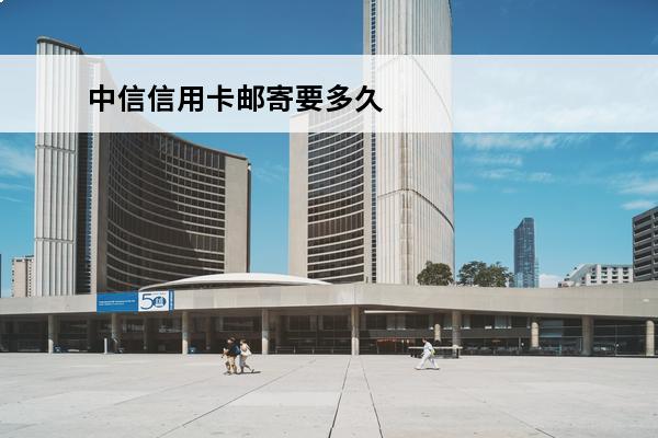 中信信用卡邮寄要多久