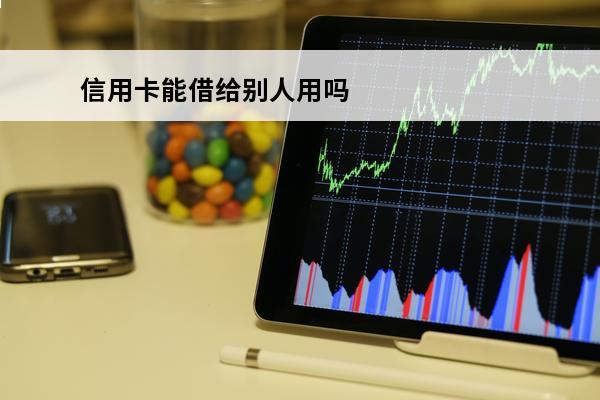信用卡能借给别人用吗