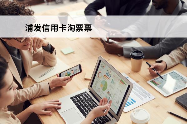 浦发信用卡淘票票
 浦发淘宝会员联名信用卡