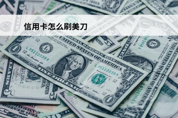 信用卡怎么刷美刀
 