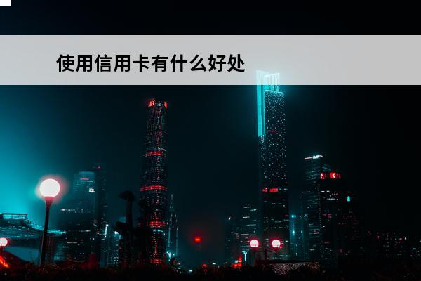 使用信用卡有什么好处