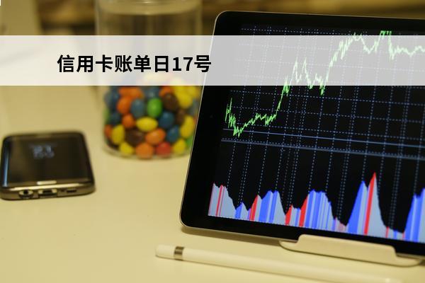 信用卡账单日17号
(信用卡17号出账单)