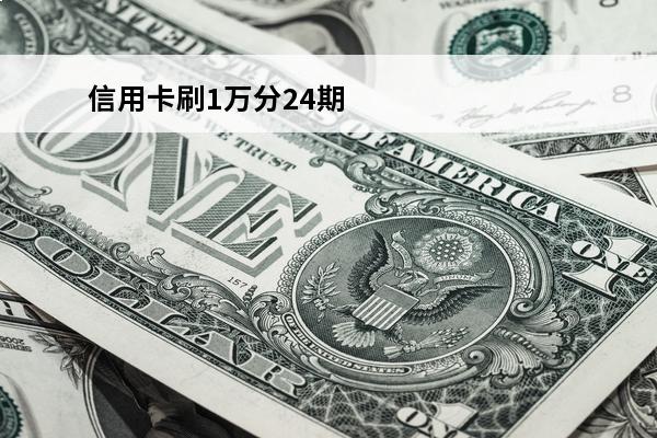 信用卡刷1万分24期
(信用卡10000分24期)