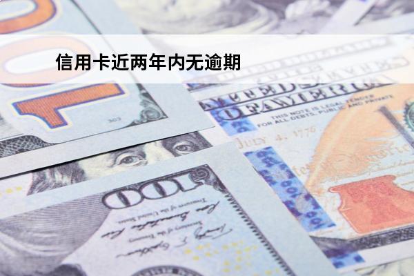 信用卡近两年内无逾期
 四年前信用卡逾期一年,近两年没有逾期