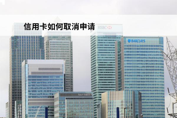 信用卡如何取消申请
 信用卡如何取消申请信用卡